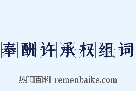 奉酬许承权组词是什么意思的图片